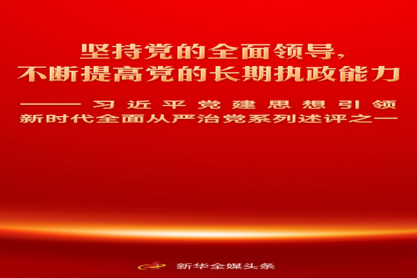 坚持党的全面领导，不断提高党的长期执政能力——习近平党建思想引领新时代全面从严治党系列述评之一